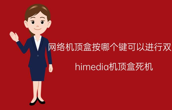 网络机顶盒按哪个键可以进行双清 himedia机顶盒死机？